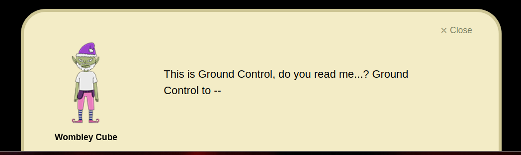 This is Ground Control, do you read me ...? Ground Control to --"